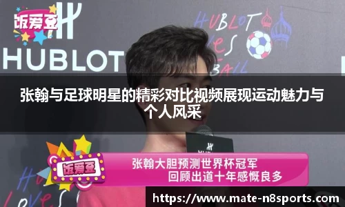 张翰与足球明星的精彩对比视频展现运动魅力与个人风采