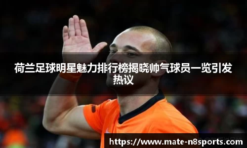 荷兰足球明星魅力排行榜揭晓帅气球员一览引发热议